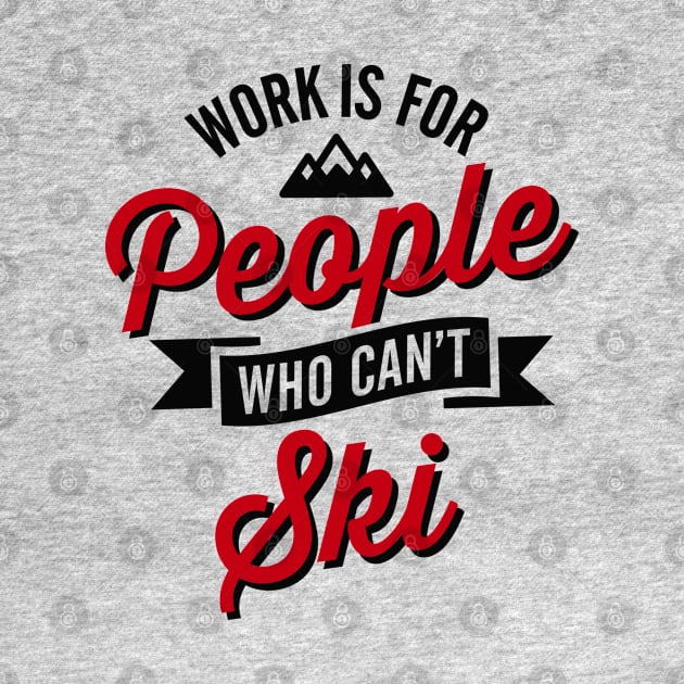 Work is for people who can't ski by LaundryFactory